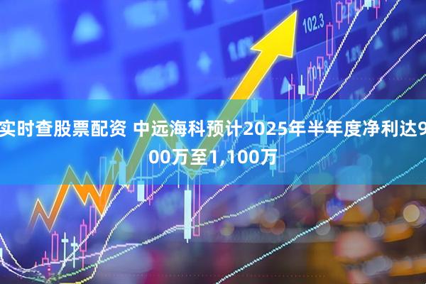 实时查股票配资 中远海科预计2025年半年度净利达900万至1,100万