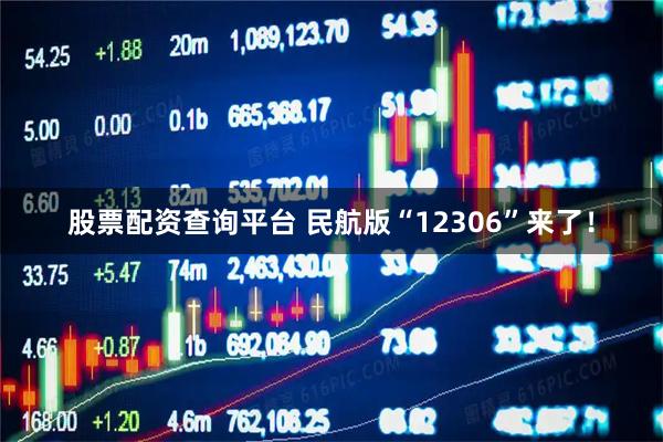 股票配资查询平台 民航版“12306”来了！
