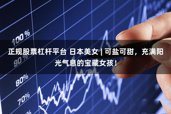 正规股票杠杆平台 日本美女 | 可盐可甜，充满阳光气息的宝藏女孩！