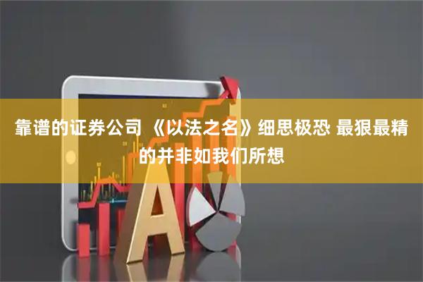 靠谱的证券公司 《以法之名》细思极恐 最狠最精的并非如我们所想
